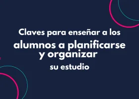 Claves para enseñar a los alumnos a planificarse y organizar su estudio