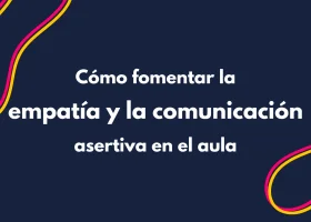 Cómo fomentar la empatía y la comunicación asertiva en el aula