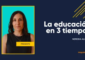 La educación en 3 tiempos: Pasado, Presente y Futuro - Parte II: Presente