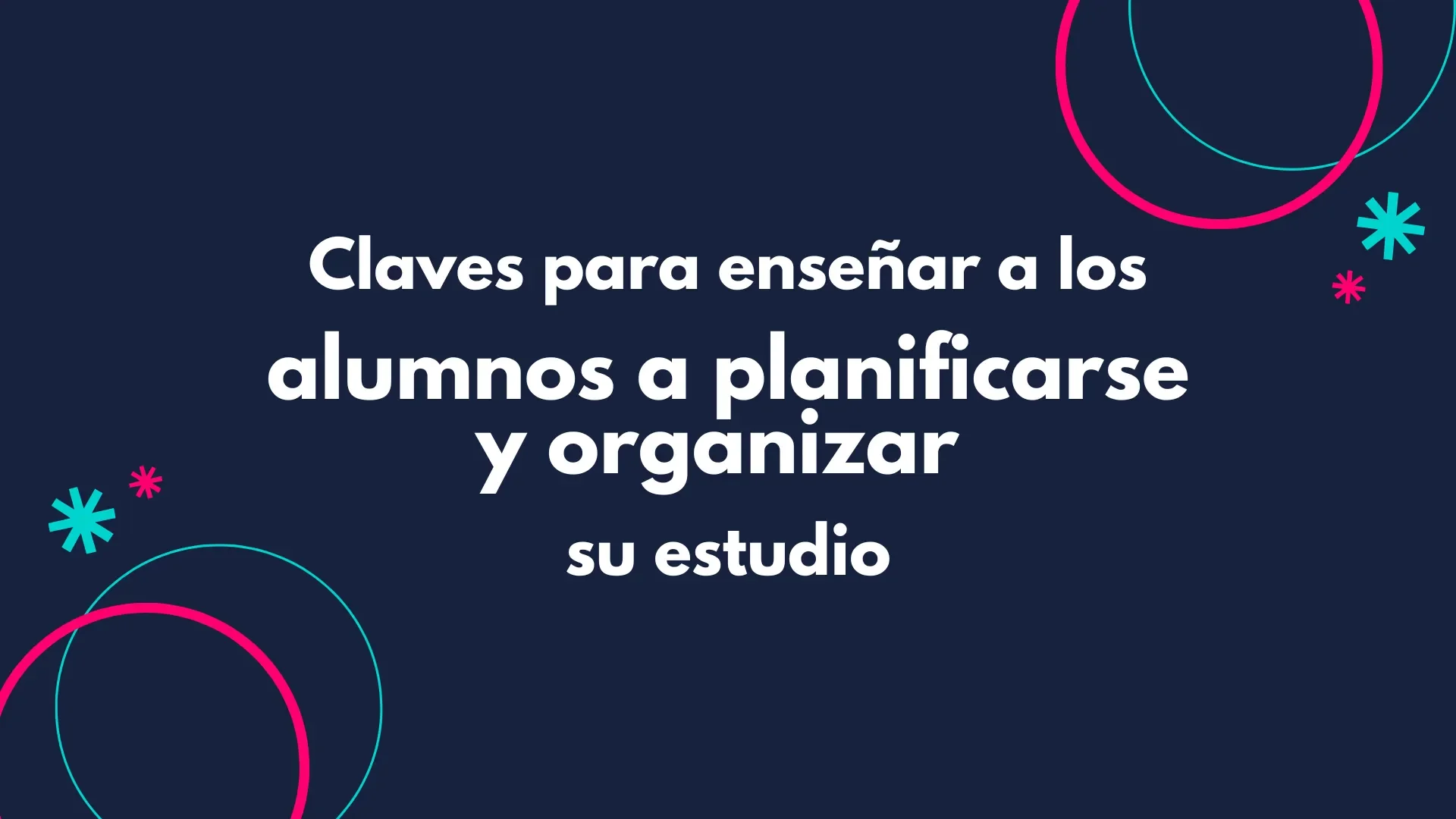 Claves para enseñar a los alumnos a planificarse y organizar su estudio