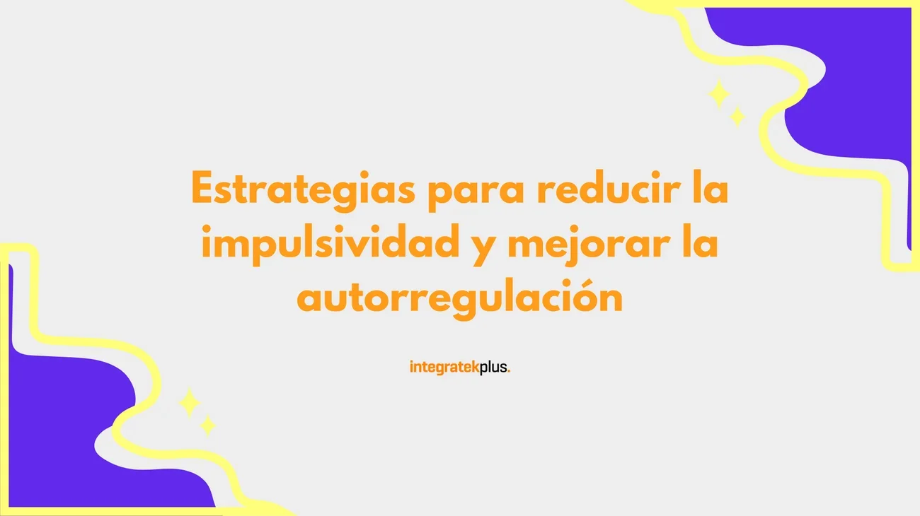 Estrategias para reducir la impulsividad y mejorar la autorregulación