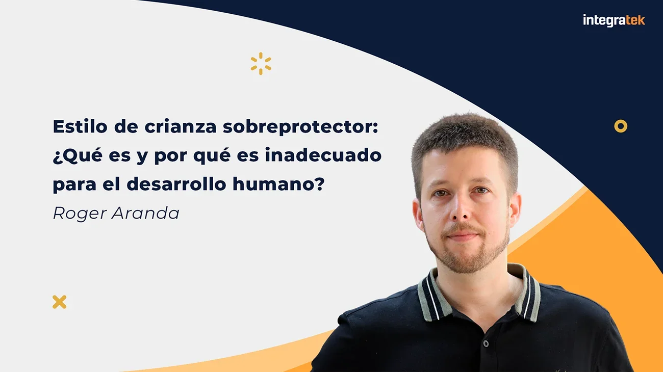 Estilo de crianza sobreprotector. ¿Qué es y porque es inadecuado para el desarrollo humano?