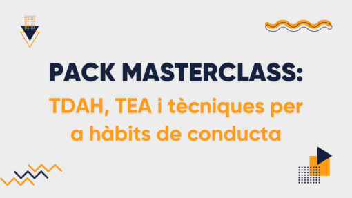PACK MASTERCLASS: TDAH, TEA i tècniques per a hàbits de conducta